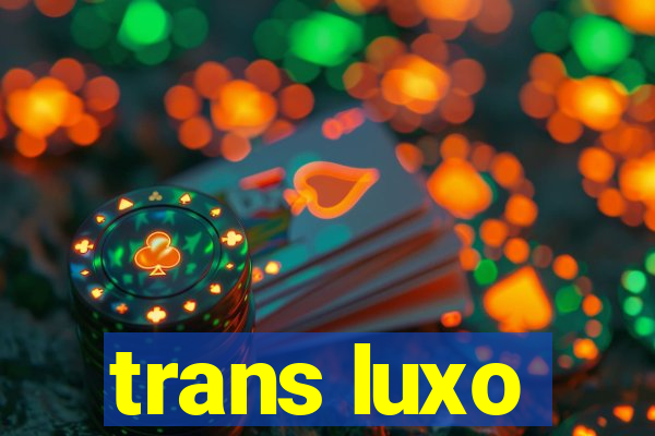 trans luxo